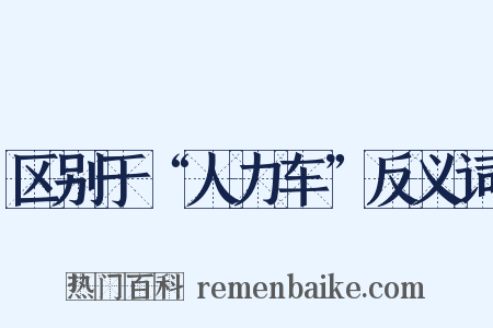 区别于“人力车”反义词是什么意思的图片